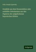 Gemälde aus dem Nonnenleben oder enthüllte Geheimnisse aus den Papieren der aufgehobenen bayerischen Klöster - Felix Joseph Lipowsky