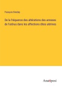 Cover-Bild zum Titel 'De la fréquence des altérations des annexes de l'utérus dans les affections dites utérines' von 'François Siredey'