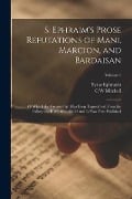 S. Ephraim's Prose Refutations of Mani, Marcion, and Bardaisan: Of Which the Greater Part has Been Transcribed From the Palimpsest B. M. add. 14623 an - Syrus Ephraem, C. W. Mitchell