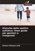 Cover-Bild zum Titel 'Disturbo dello spettro autistico: linee guida per genitori e insegnanti' von 'Gilmara Marques Said'
