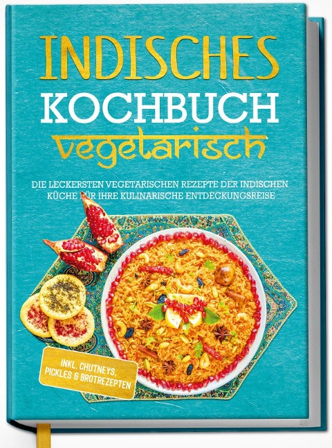 Indisches Kochbuch - vegetarisch: Die leckersten vegetarischen Rezepte der indischen Küche für Ihre kulinarische Entdeckungsreise - inkl. Chutneys, Pickles & Brotrezepten - Maria Großekathöfer