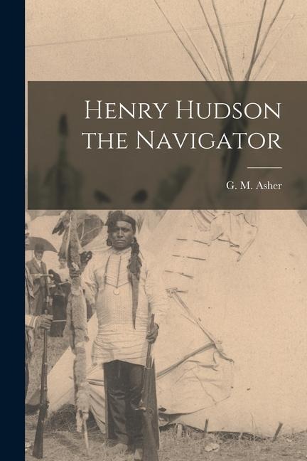 Henry Hudson the Navigator - Asher G. M. (Georg Michael)