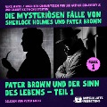 Cover-Bild zum Titel 'Pater Brown und der Sinn des Lebens - Teil 1 (Die mysteriösen Fälle von Sherlock Holmes und Pater Brown, Folge 1)' von 'Gilbert Keith Chesterton, Arthur Conan Doyle, Alice White'