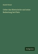 Ueber das Rhetorische und seine Bedeutung bei Plato - Rudolf Hirzel