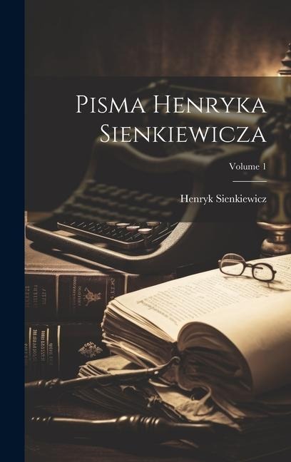 Pisma Henryka Sienkiewicza; Volume 1 - Henryk K. Sienkiewicz