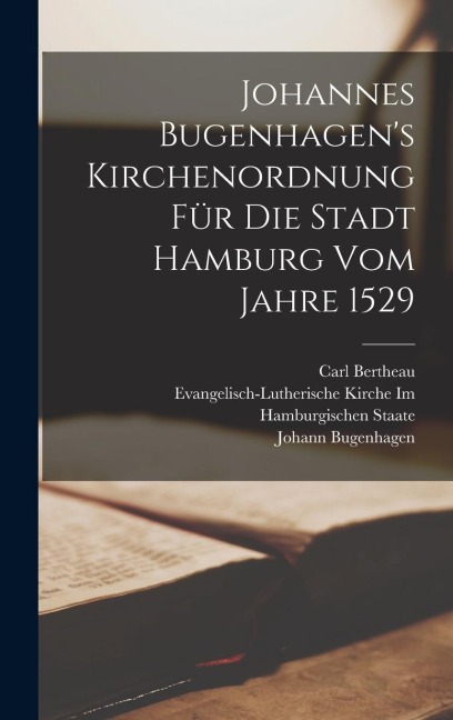 Johannes Bugenhagen's Kirchenordnung Für Die Stadt Hamburg Vom Jahre 1529 - Johann Bugenhagen, Evangelisch-Lutherische Kirch Staate, Carl Bertheau