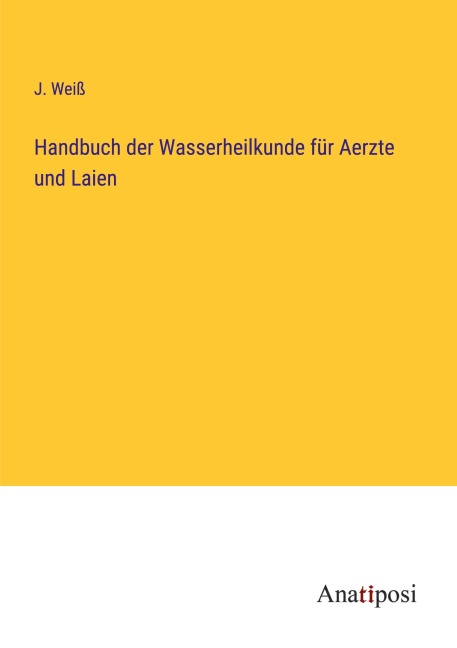 Handbuch der Wasserheilkunde für Aerzte und Laien - J. Weiß