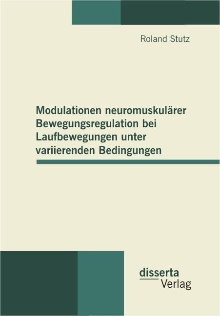 Modulationen neuromuskulärer Bewegungsregulation bei Laufbewegungen unter variierenden Bedingungen - Roland Stutz