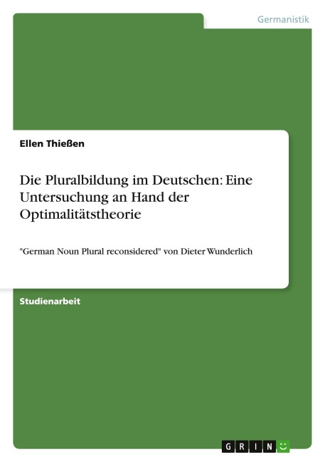 Die Pluralbildung im Deutschen: Eine Untersuchung an Hand der Optimalitätstheorie - Ellen Thießen