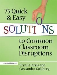 75 Quick and Easy Solutions to Common Classroom Disruptions - Bryan Harris, Cassandra Goldberg