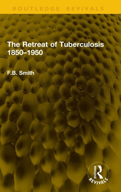 The Retreat of Tuberculosis 1850-1950 - F. B. Smith
