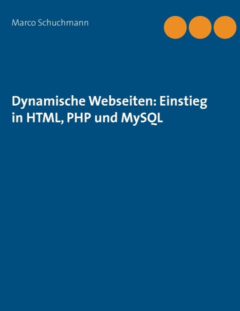 Dynamische Webseiten: Einstieg in HTML, PHP und MySQL - Marco Schuchmann