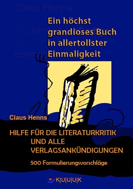 Ein höchst grandioses Buch in allertollster Einmaligkeit. Hilfe für die Literaturkritik und alle Verlagsankündigungen. - Claus Henns