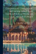 Cover-Bild zum Titel 'Grammaire Turque, Ou Méthode Courte Et Facile Pour Apprendre La Langue Turque: Avec Un Recueil Des Noms, Des Verbes Et Des Manières De Parler Les Plus' von ''