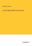 Cover-Bild zum Titel 'Le Caïd; Opéra bouffe en deux actes' von 'Ambroise Thomas'