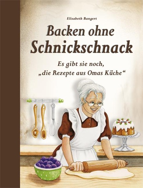 Backen ohne Schnickschnack - Elisabeth Bangert
