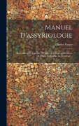 Cover-Bild zum Titel 'Manuel D'assyriologie: Explorations Et Fouilles. Déchiffrement Des Cunéiformes. Origine Et Histoire De L'écriture...' von 'Charles Fossey'