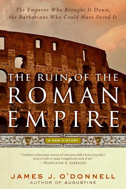 The Ruin of the Roman Empire - James J O'Donnell