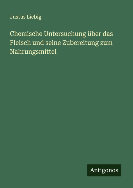 Chemische Untersuchung über das Fleisch und seine Zubereitung zum Nahrungsmittel - Justus Liebig