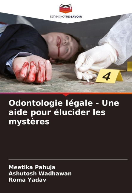 Odontologie légale - Une aide pour élucider les mystères - Meetika Pahuja, Ashutosh Wadhawan, Roma Yadav