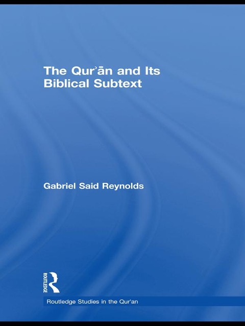 The Qur'an and its Biblical Subtext - Gabriel Said Reynolds