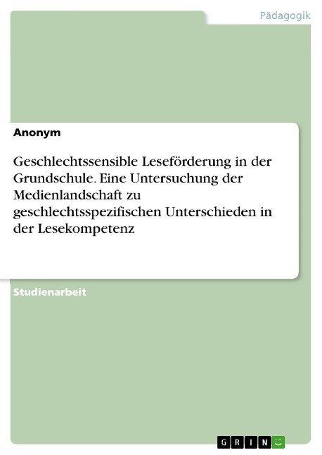 Geschlechtssensible Leseförderung in der Grundschule. Eine Untersuchung der Medienlandschaft zu geschlechtsspezifischen Unterschieden in der Lesekompetenz - 