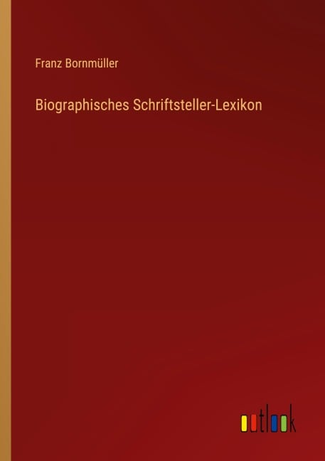 Biographisches Schriftsteller-Lexikon - Franz Bornmüller