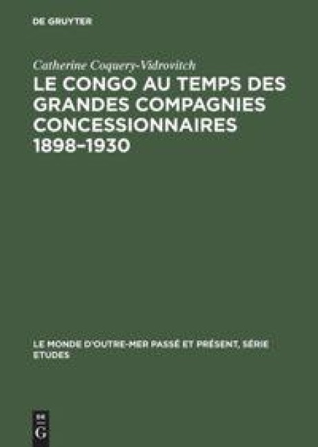 Le Congo au temps des grandes compagnies concessionnaires 1898-1930 - Catherine Coquery-Vidrovitch