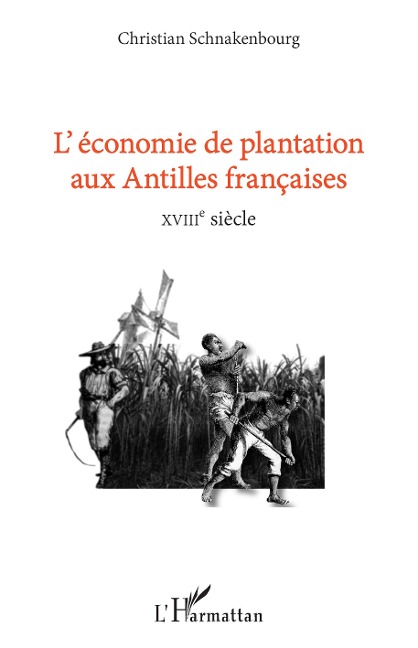 L'économie de plantation aux antilles françaises - Christian Schnakenbourg