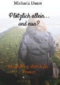 Cover-Bild zum Titel 'Plötzlich allein... und nun ?   -  Mein Weg durch die Trauer' von 'Michaela Daum'