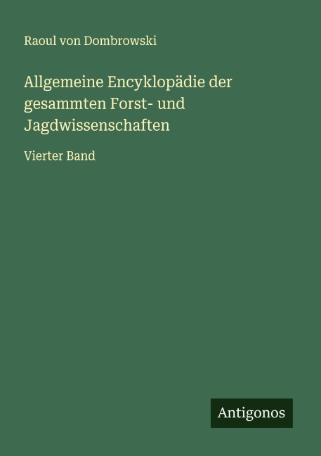 Allgemeine Encyklopädie der gesammten Forst- und Jagdwissenschaften - Raoul Von Dombrowski