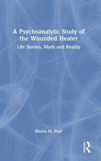 A Psychoanalytic Study of the Wounded Healer - Rhona M. Fear