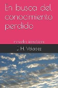 Cover-Bild zum Titel 'En Busca del Conocimiento Perdido: Novela Filosófica' von 'Jose Hernandez Valadez'
