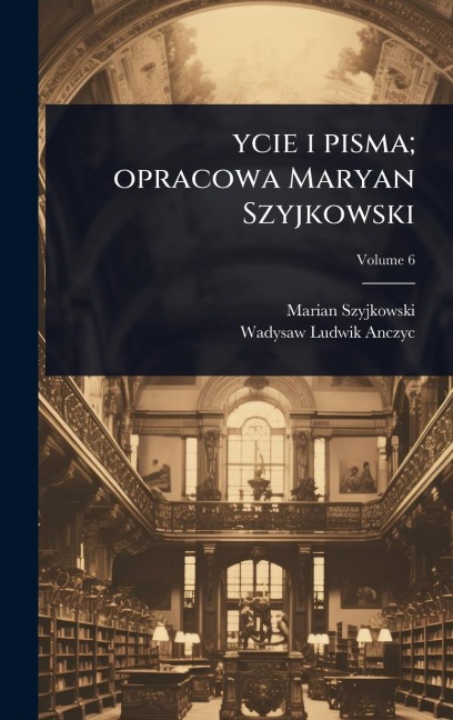 ycie i pisma; opracowa Maryan Szyjkowski - Marian Szyjkowski, Wadysaw Ludwik Anczyc