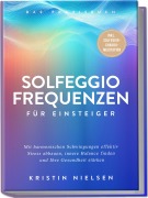 Cover-Bild zum Titel 'Solfeggio Frequenzen für Einsteiger - Das Praxisbuch: Mit harmonischen Schwingungen effektiv Stress abbauen, innere Balance finden und Ihre Gesundheit stärken - inkl. Solfeggio-Chakra-Meditation' von 'Kristin Nielsen'