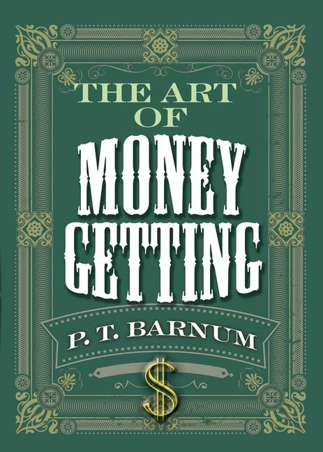 The Art of Money Getting - P T Barnum