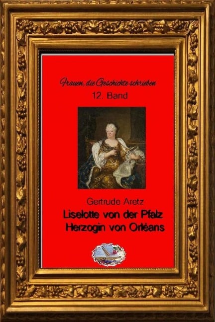 Liselotte von der Pfalz (Bebildert) - Gertrude Aretz