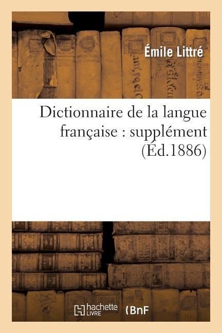 Dictionnaire de la Langue Française: Supplément - Émile Littré