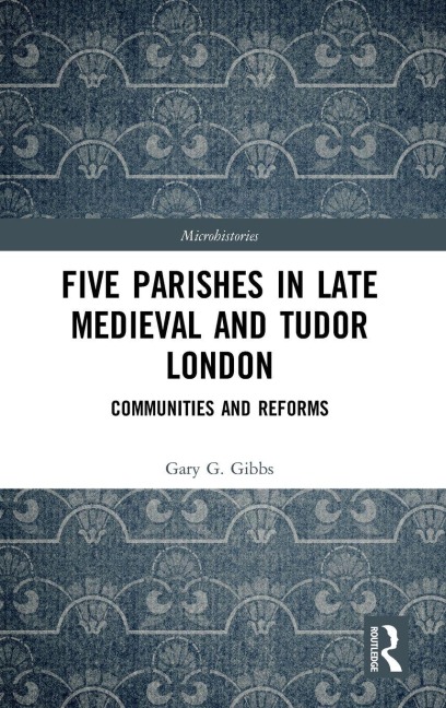 Five Parishes in Late Medieval and Tudor London - Gary G Gibbs