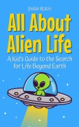 Cover-Bild zum Titel 'All About Alien Life: A Kid's Guide to the Search for Life Beyond Earth (Learning Books For Kids, #1)' von 'Shah Rukh'