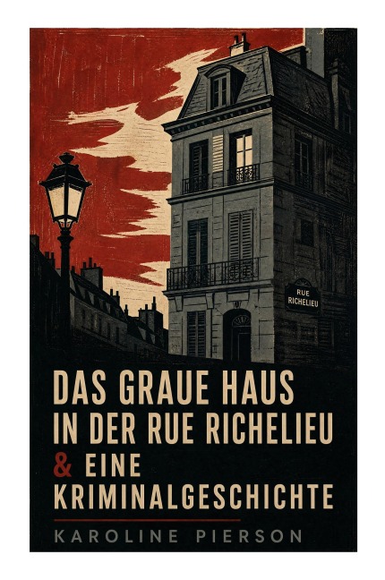 Das graue Haus in der Rue Richelieu & Eine Kriminalgeschichte - Karoline Pierson
