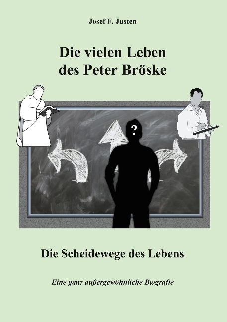 Die vielen Leben des Peter Bröske - Die Scheidewege des Lebens - Josef F. Justen