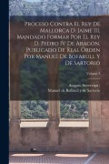 Cover-Bild zum Titel 'Proceso contra el rey de Mallorca d. Jaime III, mandado formar por el rey d. Pedro IV de Aragón. Publicado de real órden por Manuel de Bofarull y de S' von ''
