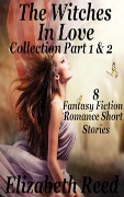 Cover-Bild zum Titel 'The Witches in Love Collection Part 1 & 2: 8 Fantasy Fiction Romance Short Stories' von 'Elizabeth Reed'