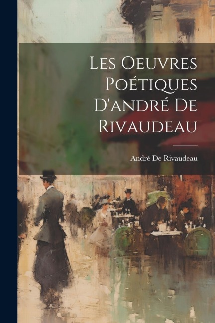 Les Oeuvres Poétiques D'andré De Rivaudeau - André De Rivaudeau