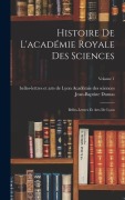 Cover-Bild zum Titel 'Histoire De L'académie Royale Des Sciences: Belles-Lettres Et Arts De Lyon; Volume 1' von 'Jean-Baptiste Dumas'