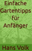 Cover-Bild zum Titel 'Einfache Gartentipps für Anfänger' von 'Hans Volk'