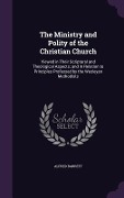 The Ministry and Polity of the Christian Church: Viewed in Their Scriptural and Theological Aspects; and in Relation to Principles Professed by the We - Alfred Barrett