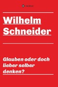 Cover-Bild zum Titel 'Glauben oder doch lieber selber denken?' von 'Wilhelm Schneider'