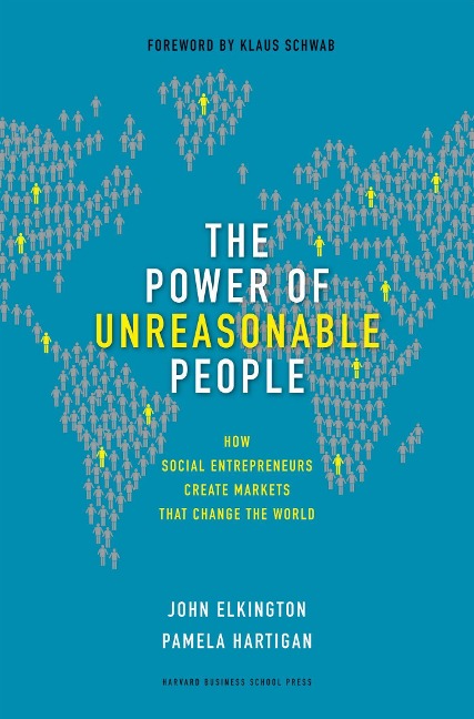 The Power of Unreasonable People: How Social Entrepreneurs Create Markets That Change the World - John Elkington, Pamela Hartigan